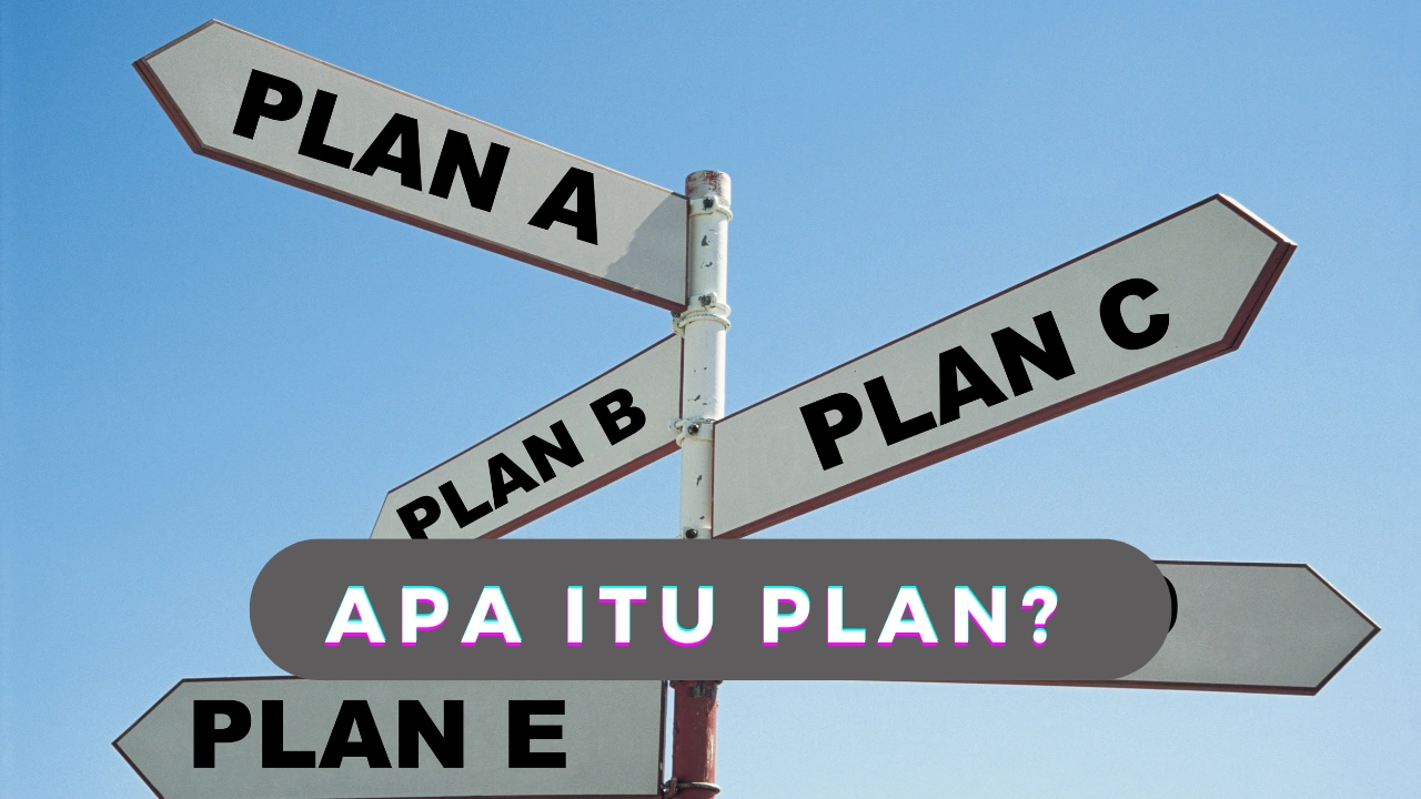 Apa Itu Plan: Pengertian, Manfaat dan Karakteristiknya