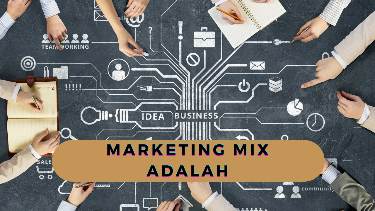 Marketing Mix Adalah: Pengertian, Konsep dan Tujuannya